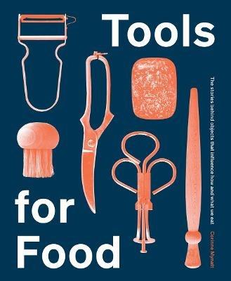 Tools for Food: The Objects that Influence How and What We Eat - Corinne Mynatt - cover