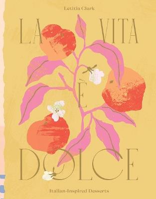 La Vita e Dolce: Italian-Inspired Desserts - Letitia Clark - cover