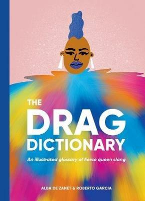The Drag Dictionary: An Illustrated Glossary of Fierce Queen Slang - Alba De Zanet,Roberto Garcia - cover