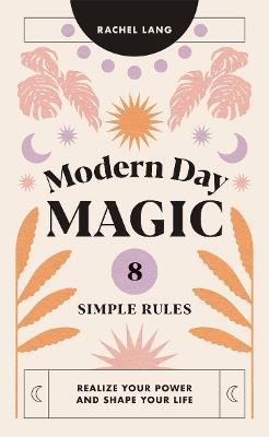 Modern Day Magic: 8 Simple Rules to Realize Your Power and Shape Your Life - Rachel Lang - cover
