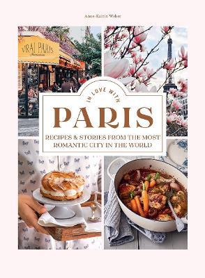 In Love with Paris: Recipes & Stories From The Most Romantic City In The World - Anne-Katrin Weber - cover