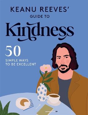 Keanu Reeves' Guide to Kindness: 50 Simple Ways to Be Excellent - Hardie Grant Books - cover