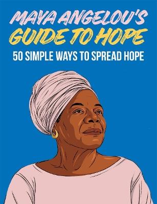 Maya Angelou's Guide to Hope: 50 Simple Ways to Spread Hope - Hardie Grant Books - cover