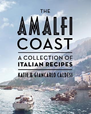 The Amalfi Coast: A Collection of Italian Recipes - Katie Caldesi,Giancarlo Caldesi - cover