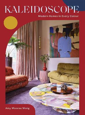 Kaleidoscope: Modern Homes in Every Colour - Amy Moorea Wong - cover