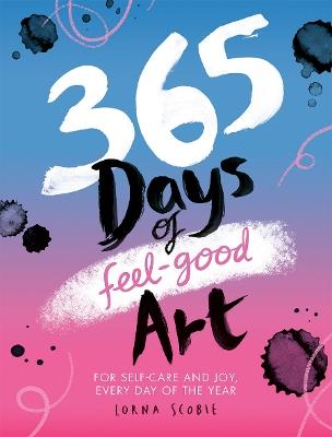 365 Days of Feel-good Art: For Self-Care and Joy, Every Day of the Year - Lorna Scobie - cover