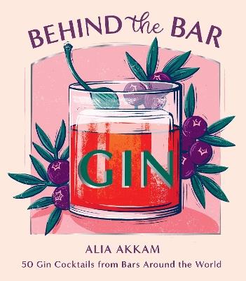 Behind the Bar: Gin: 50 Gin Cocktails from Bars Around the World - Alia Akkam - cover