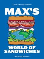 Max's World of Sandwiches: A Guide to Amazing Sandwiches