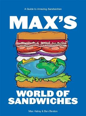 Max's World of Sandwiches: A Guide to Amazing Sandwiches - Max Halley,Benjamin Benton - cover