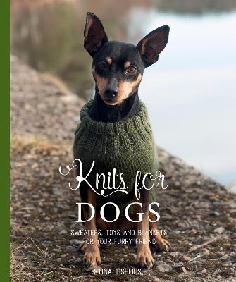 Knits for Dogs: Sweaters, Toys and Blankets for Your Furry Friend - Stina Tiselius - cover