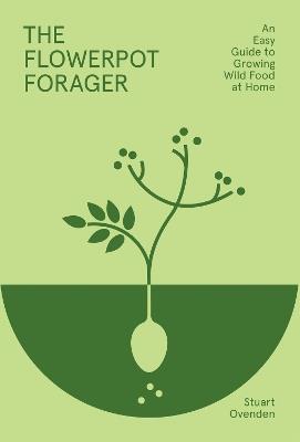 The Flowerpot Forager: An Easy Guide to Growing Wild Food at Home - Stuart Ovenden - cover