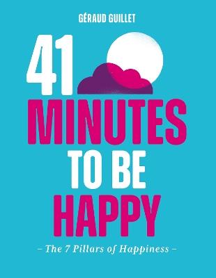 41 Minutes to Be Happy: The 7 Pillars of Happiness - Geraud Guillet - cover
