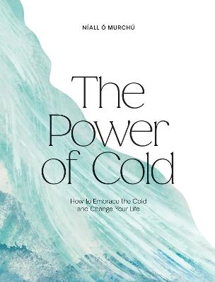 The Power of Cold: How to Embrace the Cold and Change Your Life - Níall Ó Murchú - cover