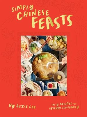 Simply Chinese Feasts: Tasty Recipes for Friends and Family - Suzie Lee - cover