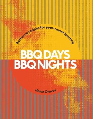 BBQ Days, BBQ Nights: Barbecue Recipes for Year-Round Feasting - Helen Graves - cover