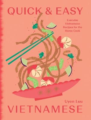 Quick and Easy Vietnamese: Everyday Vietnamese Recipes for the Home Cook - Uyen Luu - cover