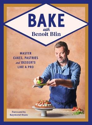 Bake with Benoit Blin: Master Cakes, Pastries and Desserts Like a Professional - Benoit Blin - cover