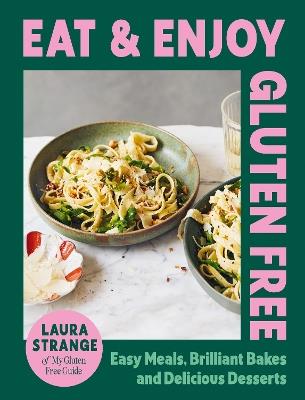 Eat and Enjoy Gluten Free: Easy Meals, Brilliant Bakes and Delicious Desserts - Laura Strange - cover