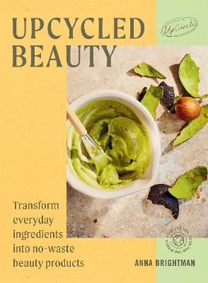 UpCycled Beauty: Transform Everyday Ingredients into No-Waste Beauty Products - UpCircle - cover
