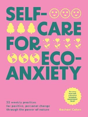 Self-care for Eco-Anxiety: 52 Weekly Practices for Positive, Personal Change Through the Power of Nature - Rachael Cohen - cover