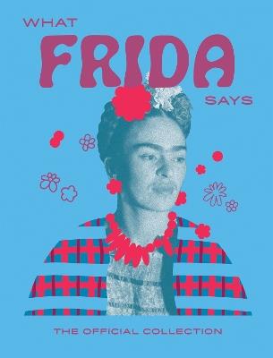 What Frida Says: The Official Collection - Hardie Grant Books - cover