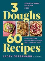 3 Doughs, 60 Recipes: Sandwich Bread, Focaccia, Pizza  – Easy-to-master Doughs and Delicious Ways to Enjoy Them