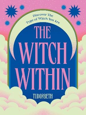 The Witch Within: Discover The Type of Witch You Are - TudorBeth - cover