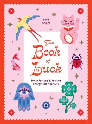 The Book of Luck: Invite Fortune and Positive Energy Into Your Life - Luna Knight - cover
