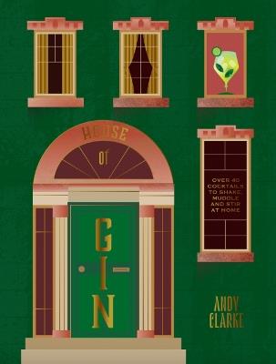 House of Gin: Over 40 Cocktails to Shake, Muddle and Stir at Home - Andy Clarke - cover