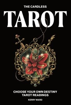 The Cardless Tarot: Choose Your Own Destiny Tarot Readings - Kerry Ward - cover