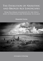The Evolution of Neolithic and Bronze Age Landscapes: from Danubian Longhouses to the Stone Rows of Dartmoor and Northern Scotland
