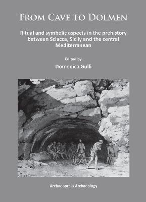 From Cave to Dolmen: Ritual and symbolic aspects in the prehistory between Sciacca, Sicily and the central Mediterranean - cover