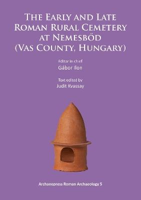 The Early and Late Roman Rural Cemetery at Nemesbőd (Vas County, Hungary) - cover