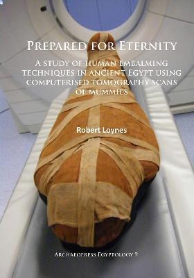 Prepared for Eternity: A study of human embalming techniques in ancient Egypt using computerised tomography scans of mummies - Robert Loynes - cover