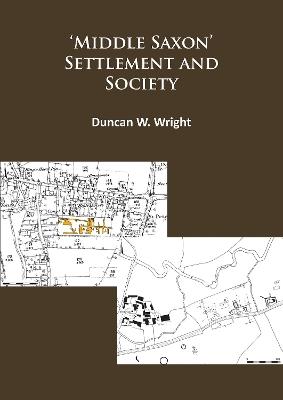 Middle Saxon' Settlement and Society: The Changing Rural Communities of Central and Eastern England - Duncan Wright - cover