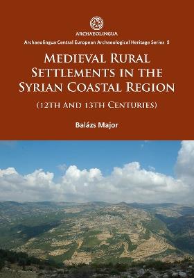 Medieval Rural Settlements in the Syrian Coastal Region (12th and 13th Centuries) - Balázs Major - cover
