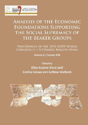 Analysis of the Economic Foundations Supporting the Social Supremacy of the Beaker Groups: Proceedings of the XVII UISPP World Congress (1–7 September, Burgos, Spain): Volume 6 / Session B36 - cover