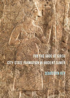 For the Gods of Girsu: City-State Formation in Ancient Sumer - Sébastien Rey - cover