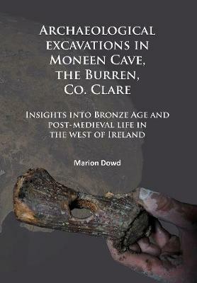 Archaeological excavations in Moneen Cave, the Burren, Co. Clare: Insights into Bronze Age and post-medieval life in the west of Ireland - Marion Dowd - cover