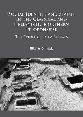 Social Identity and Status in the Classical and Hellenistic Northern Peloponnese: The Evidence from Burials - Nikolas Dimakis - cover