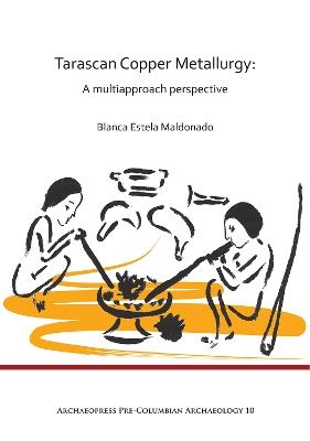 Tarascan Copper Metallurgy: A Multiapproach Perspective - Blanca Estela Maldonado - cover