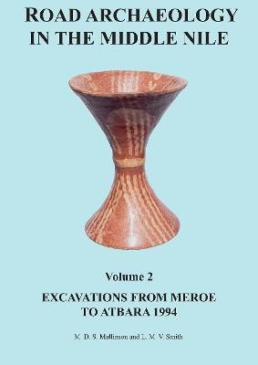 Road Archaeology in the Middle Nile: Volume 2: Excavations from Meroe to Atbara 1994 - Michael Mallinson,Laurence Smith - cover