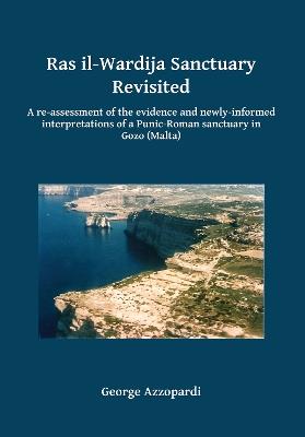 Ras il-Wardija Sanctuary Revisited: A re-assessment of the evidence and newly informed interpretations of a Punic-Roman sanctuary in Gozo (Malta) - George Azzopardi - cover