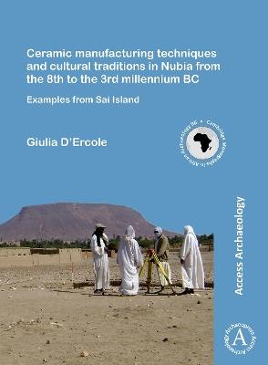 Ceramic manufacturing techniques and cultural traditions in Nubia from the 8th to the 3rd millennium BC: Examples from Sai Island - Giulia D’Ercole - cover