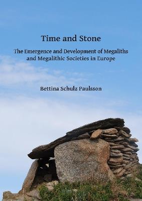 Time and Stone: The Emergence and Development of Megaliths and Megalithic Societies in Europe - Bettina Schulz Paulsson - cover