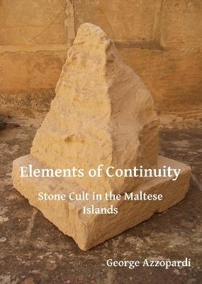 Elements of Continuity: Stone Cult in the Maltese Islands - George Azzopardi - cover