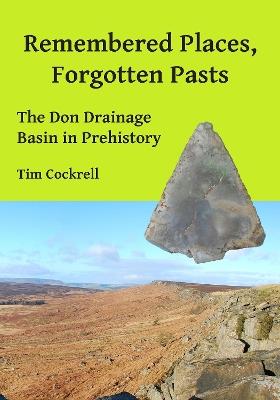 Remembered Places, Forgotten Pasts: The Don Drainage Basin in Prehistory - Tim Cockrell - cover