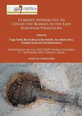 Current Approaches to Collective Burials in the Late European Prehistory: Proceedings of the XVII UISPP World Congress (1-7 September 2014, Burgos, Spain) Volume 14/Session A25b - cover