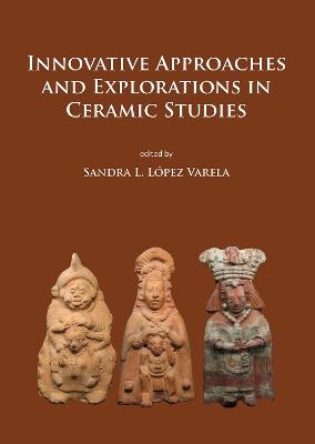 Innovative Approaches and Explorations in Ceramic Studies - cover