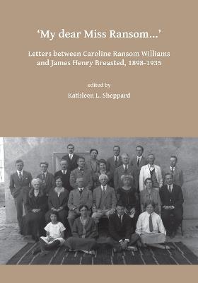My dear Miss Ransom: Letters between Caroline Ransom Williams and James Henry Breasted, 1898-1935 - cover